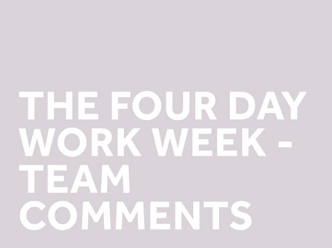 The Four Day Work Week - Comments from our Team