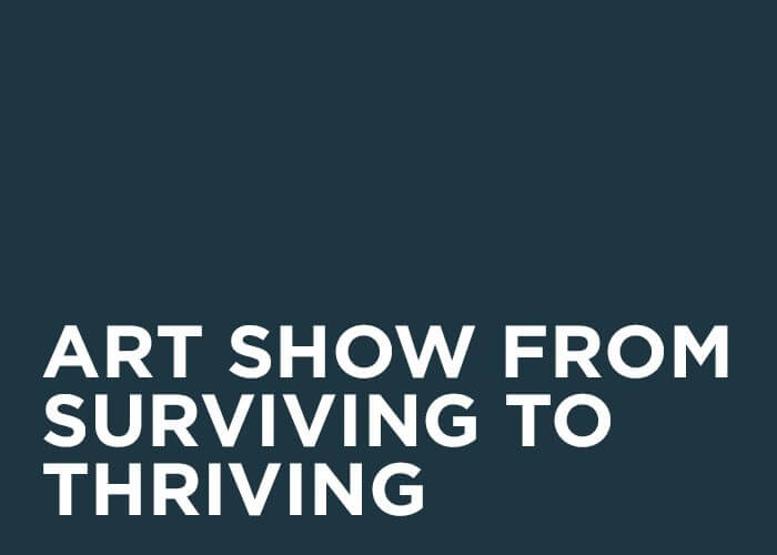 Art Show from Surviving to Thriving